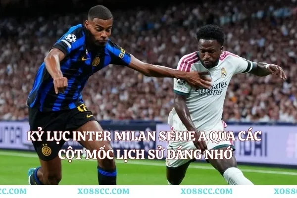 Kỷ Lục Inter Milan Serie A Qua Các Cột Mốc Lịch Sử Đáng Nhớ Kỷ Lục Inter Milan Serie A Qua Các Cột Mốc Lịch Sử Đáng Nhớ