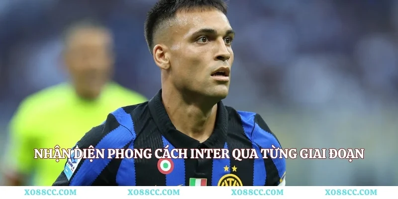 Nhận diện phong cách Inter qua từng giai đoạn