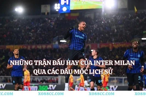 Những Trận Đấu Hay Của Inter Milan Qua Các Dấu Mốc Lịch Sử Những Trận Đấu Hay Của Inter Milan Qua Các Dấu Mốc Lịch Sử