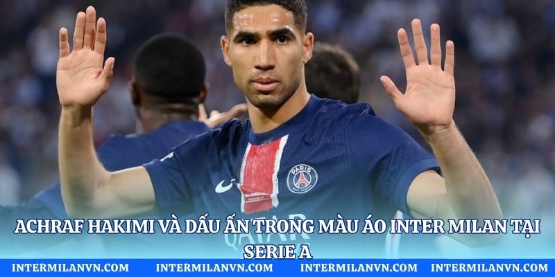Achraf Hakimi Và Dấu Ấn Trong Màu Áo Inter Milan Tại Serie A