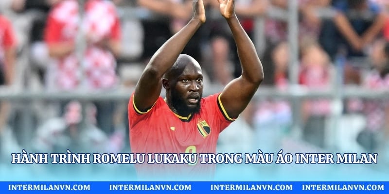 Hành trình Romelu Lukaku trong màu áo Inter Milan