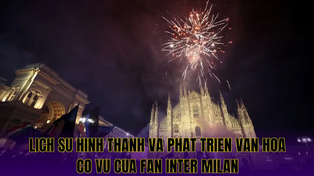 Lich su hinh thanh va phat trien van hoa co vu cua fan Inter Milan