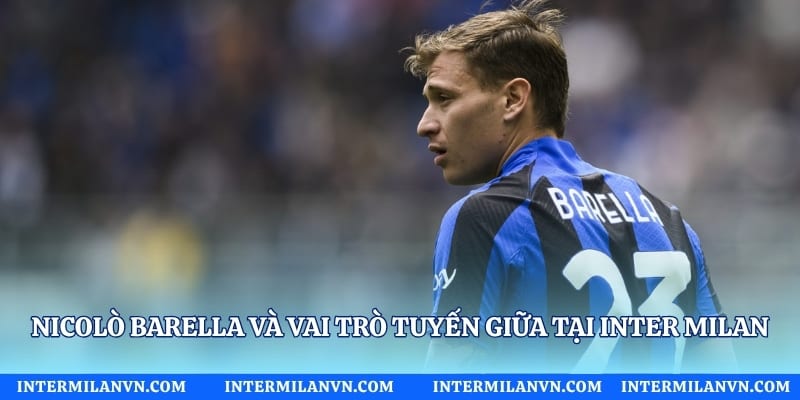 Nicolò Barella Và Vai Trò Tuyến Giữa Tại Inter Milan