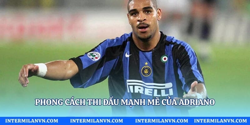 Phong cách thi đấu mạnh mẽ của Adriano
