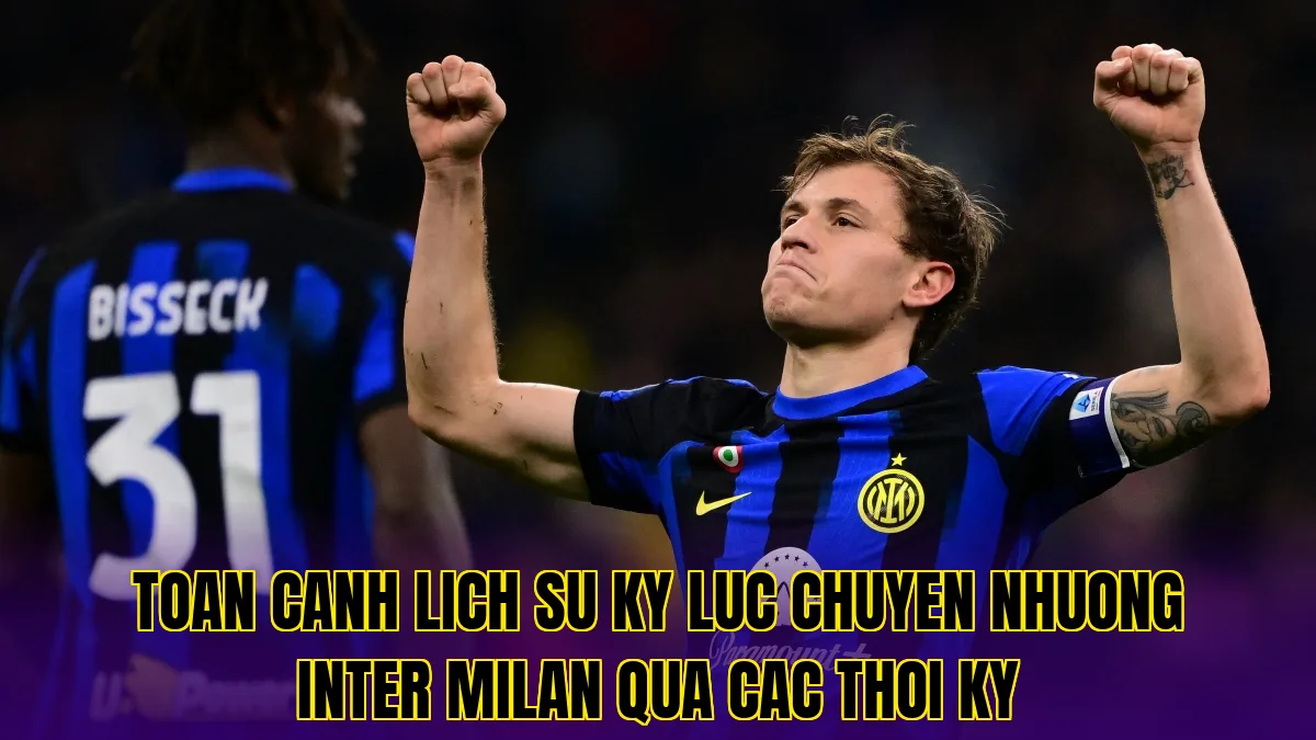 Toan canh lich su ky luc chuyen nhuong Inter Milan qua cac thoi ky