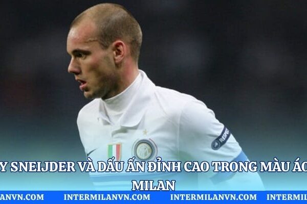 Wesley Sneijder Và Dấu Ấn Đỉnh Cao Trong Màu Áo Inter Milan Wesley Sneijder Và Dấu Ấn Đỉnh Cao Trong Màu Áo Inter Milan